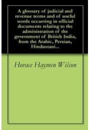 A glossary of judicial and revenue terms, and of useful words occuring in official documents relating to the administration of the government of ... HindustaÃ¡nÃ­, Sanskrit, HindÃ­, BengÃ¡lÃ­, Uri